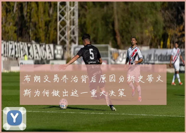 布朗交易乔治背后原因分析史蒂文斯为何做出这一重大决策