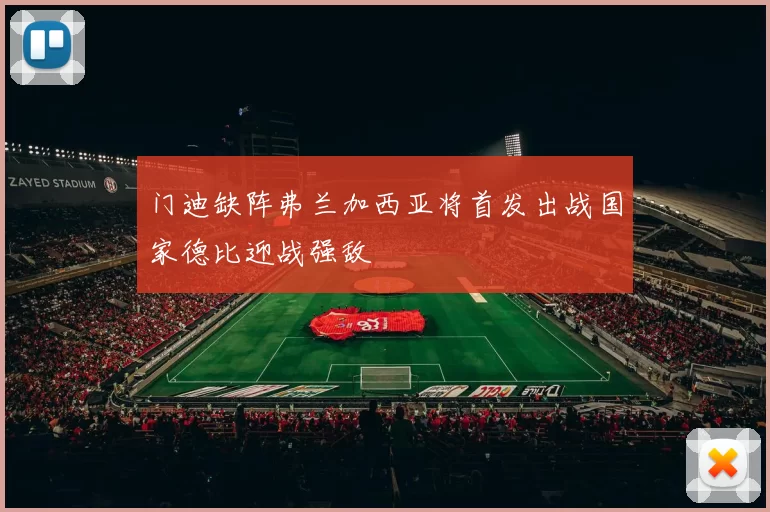 门迪缺阵弗兰加西亚将首发出战国家德比迎战强敌