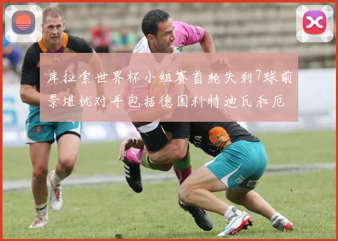 库拉索世界杯小组赛首轮失利7球前景堪忧对手包括德国科特迪瓦和厄瓜多尔
